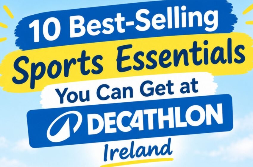  10 Best-Selling Sports Essentials You Can Get at Decathlon Ireland